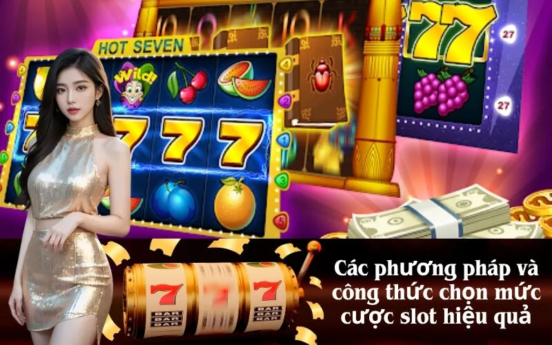 Các phương pháp và công thức chọn mức cược slot hiệu quả