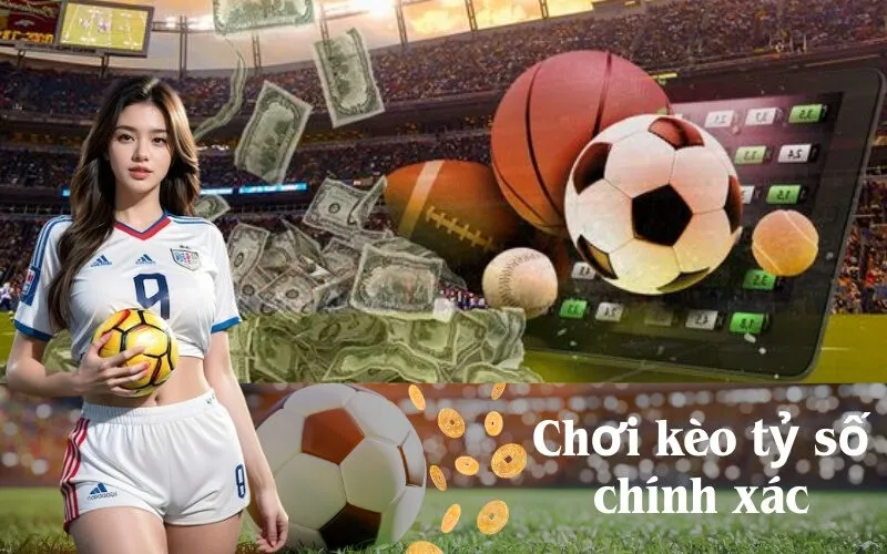 Chơi kèo tỷ số chính xác
