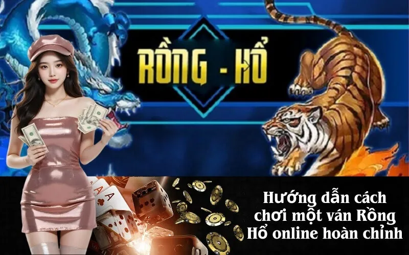 Hướng dẫn cách chơi một ván Rồng Hổ online hoàn chỉnh