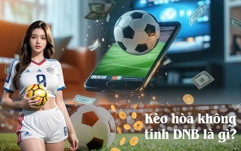 Kèo hòa không tính DNB là gì