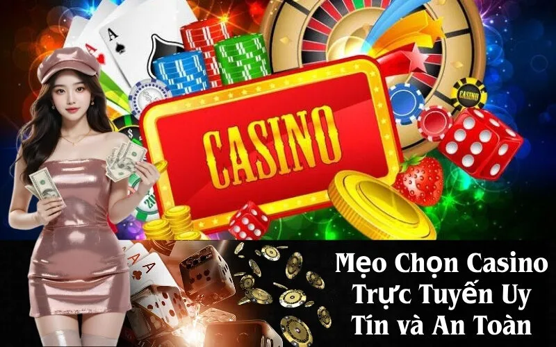 Mẹo Chọn Casino Trực Tuyến Uy Tín và An Toàn