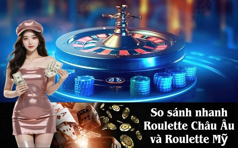 So sánh nhanh Roulette Châu Âu và Roulette Mỹ