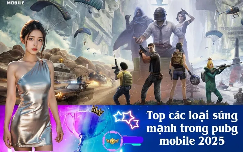 Top các loại súng mạnh trong pubg mobile 2025